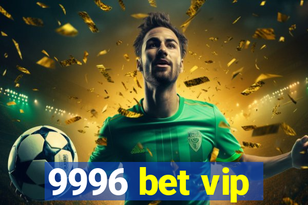 9996 bet vip